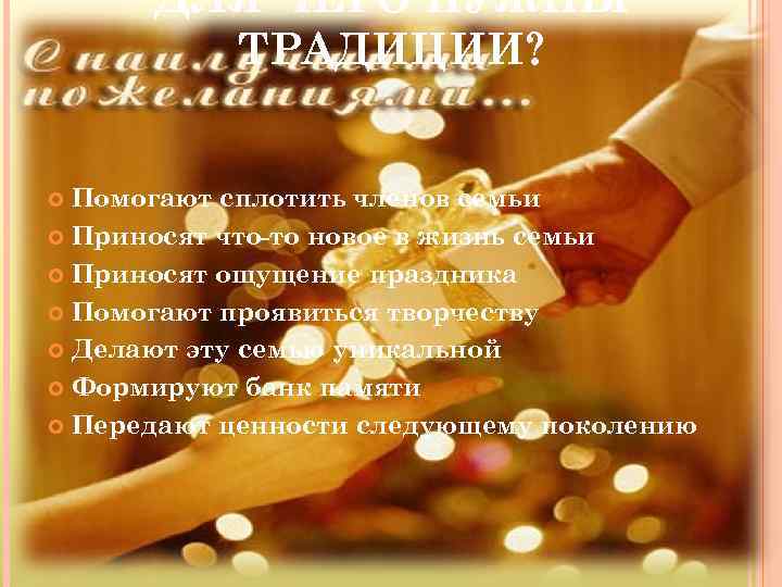 ДЛЯ ЧЕГО НУЖНЫ ТРАДИЦИИ? Помогают сплотить членов семьи Приносят что-то новое в жизнь семьи