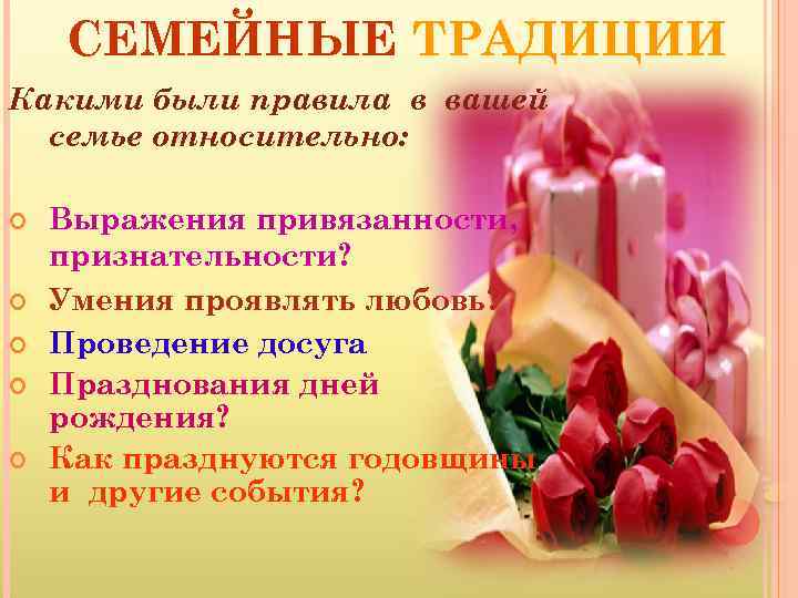 СЕМЕЙНЫЕ ТРАДИЦИИ Какими были правила в вашей семье относительно: Выражения привязанности, признательности? Умения проявлять