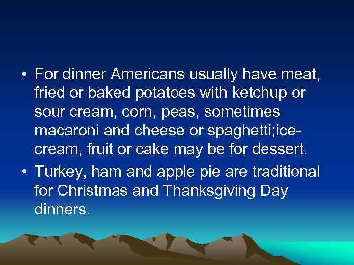  • For dinner Americans usually have meat, fried or baked potatoes with ketchup