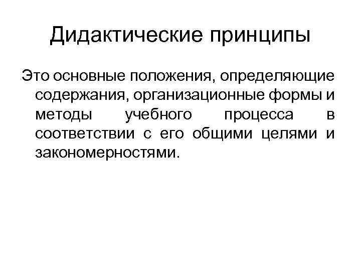 Дидактические принципы Это основные положения, определяющие содержания, организационные формы и методы учебного процесса в