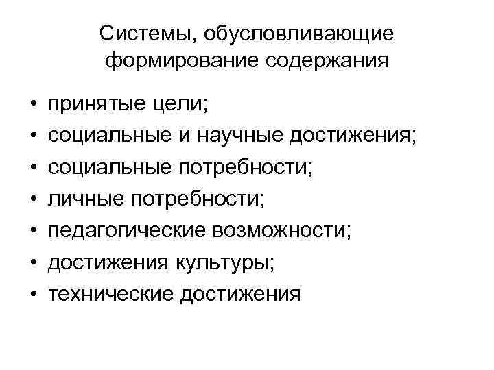 Системы, обусловливающие формирование содержания • • принятые цели; социальные и научные достижения; социальные потребности;
