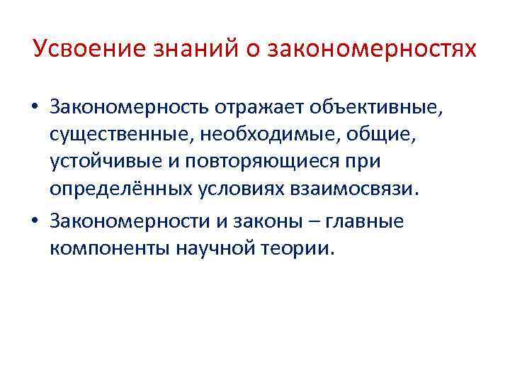 Усвоение знаний о закономерностях • Закономерность отражает объективные, существенные, необходимые, общие, устойчивые и повторяющиеся