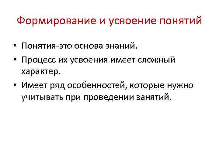 Формирование и усвоение понятий • Понятия-это основа знаний. • Процесс их усвоения имеет сложный