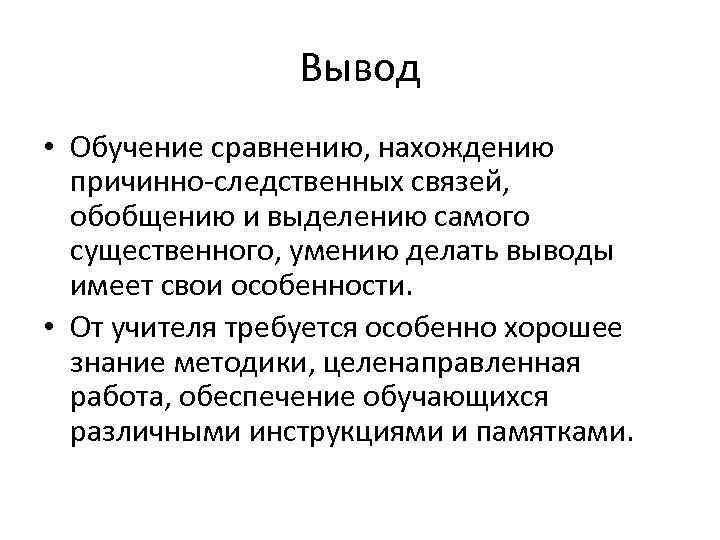 Вывод • Обучение сравнению, нахождению причинно-следственных связей, обобщению и выделению самого существенного, умению делать