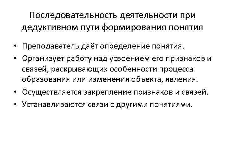 Последовательность деятельности при дедуктивном пути формирования понятия • Преподаватель даёт определение понятия. • Организует