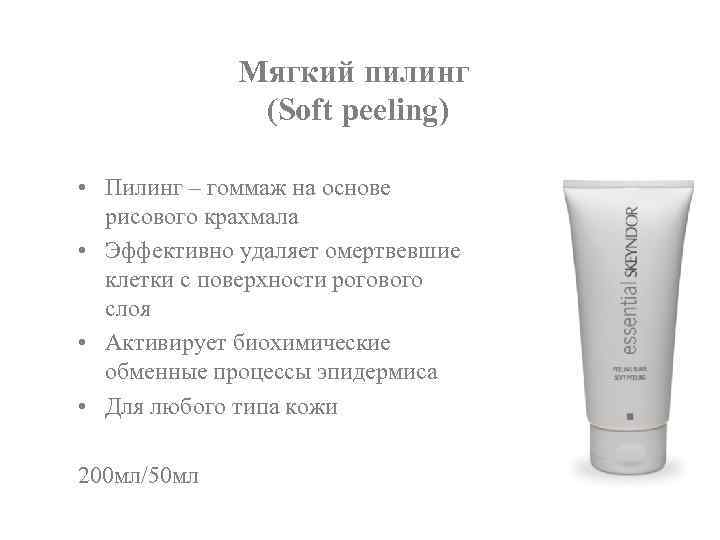 Мягкий пилинг (Soft peeling) • Пилинг – гоммаж на основе рисового крахмала • Эффективно