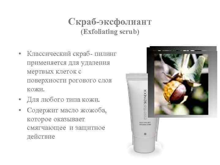Скраб-эксфолиант (Exfoliating scrub) • Классический скраб- пилинг применяется для удаления мертвых клеток с поверхности