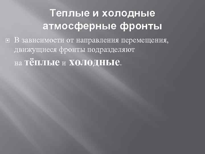 Теплые и холодные атмосферные фронты В зависимости от направления перемещения, движущиеся фронты подразделяют на