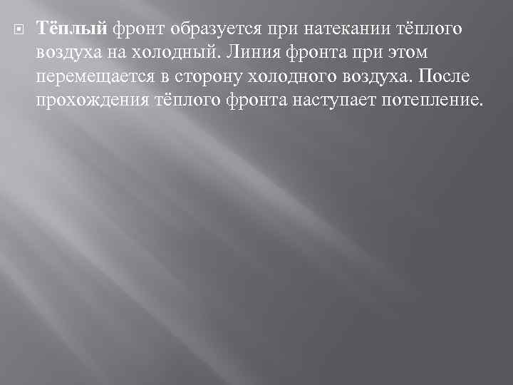  Тёплый фронт образуется при натекании тёплого воздуха на холодный. Линия фронта при этом