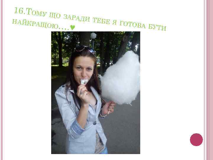 16. ТОМУ Щ О ЗАРАД И ТЕБЕ НАЙКРА Я ГОТОВ ЩОЮ… А БУТИ. ♥