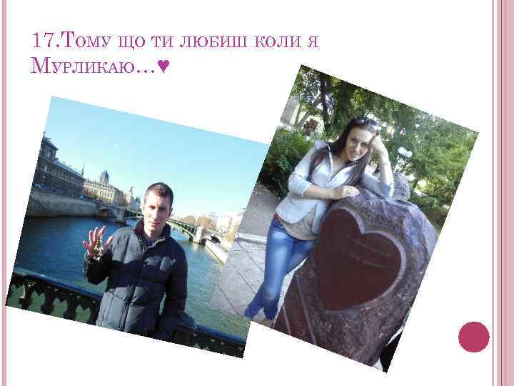 17. ТОМУ ЩО ТИ ЛЮБИШ КОЛИ Я МУРЛИКАЮ…♥ 