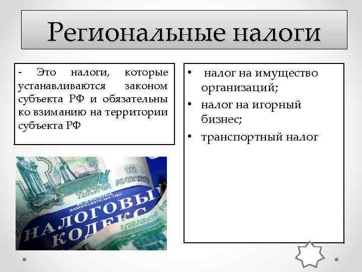 Региональные налоги - Это налоги, которые устанавливаются законом субъекта РФ и обязательны ко взиманию