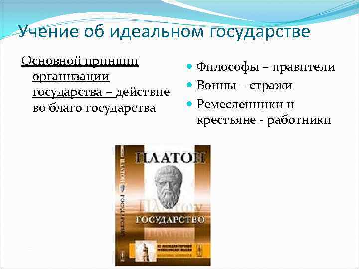 Учение об идеальном государстве Основной принцип организации государства – действие во благо государства Философы