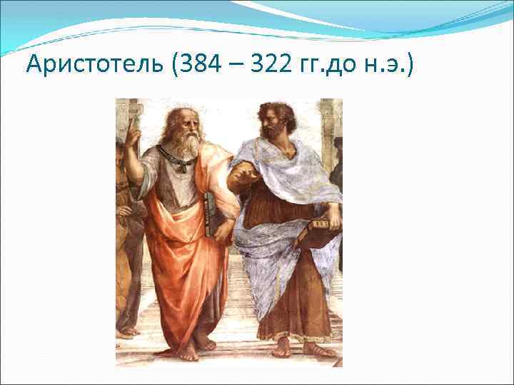 Аристотель (384 – 322 гг. до н. э. ) 