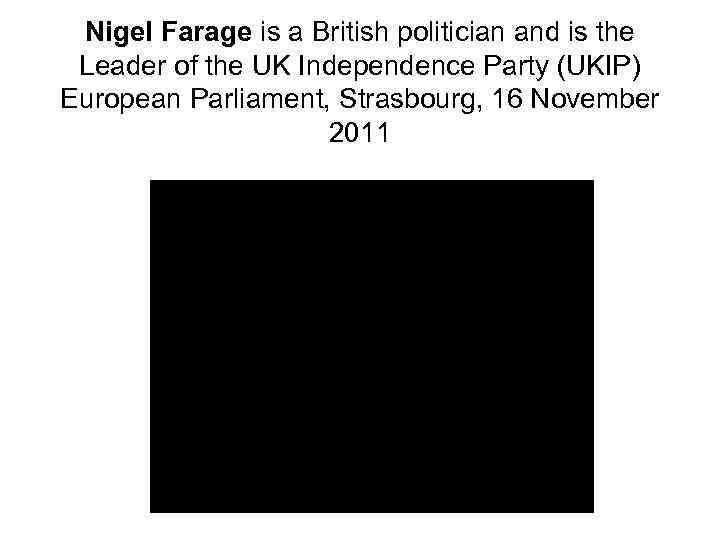 Nigel Farage is a British politician and is the Leader of the UK Independence