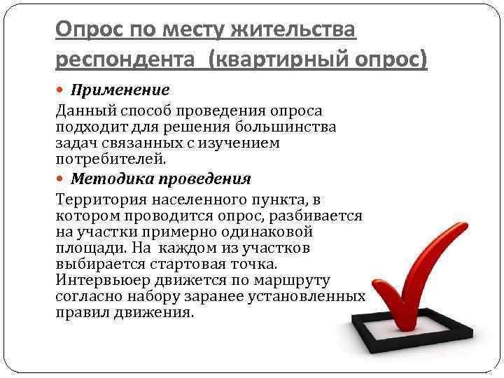 Опрос по месту жительства респондента (квартирный опрос) Применение Данный способ проведения опроса подходит для
