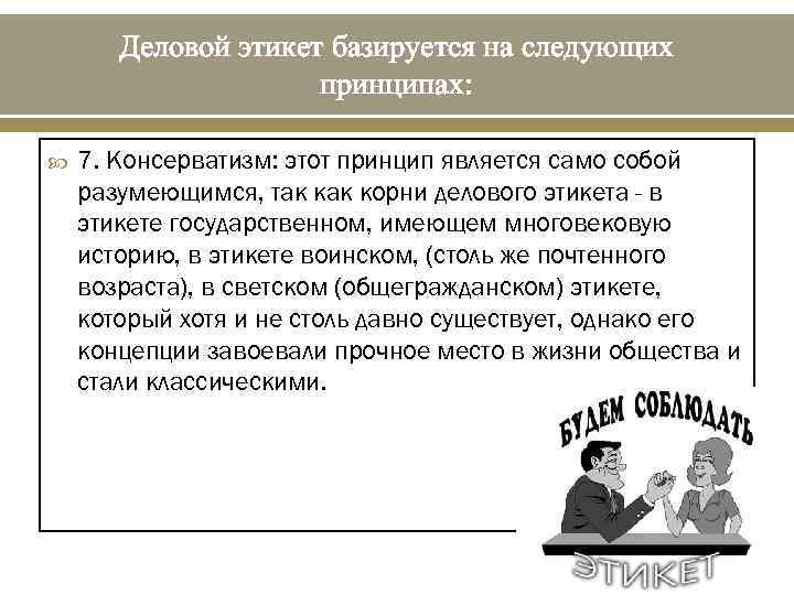 Деловой этикет базируется на следующих принципах: 7. Консерватизм: этот принцип является само собой разумеющимся,