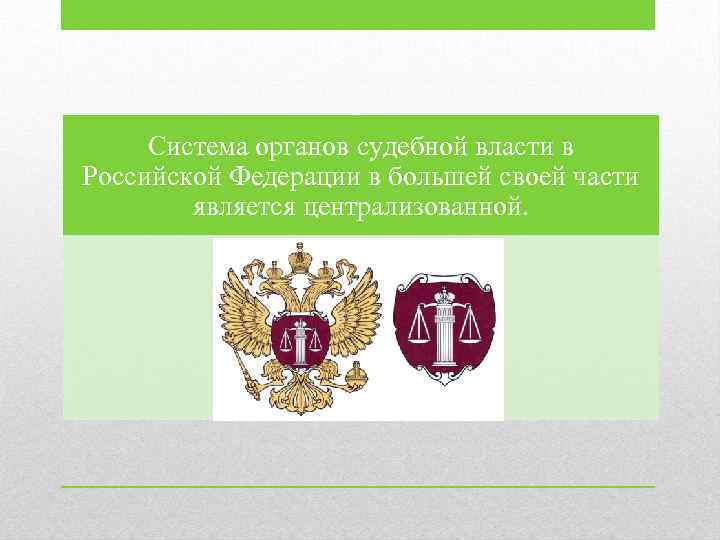 Система органов судебной власти в Российской Федерации в большей своей части является централизованной. 