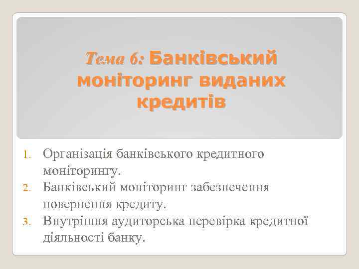 Тема 6: Банківський моніторинг виданих кредитів Організація банківського кредитного моніторингу. 2. Банківський моніторинг забезпечення