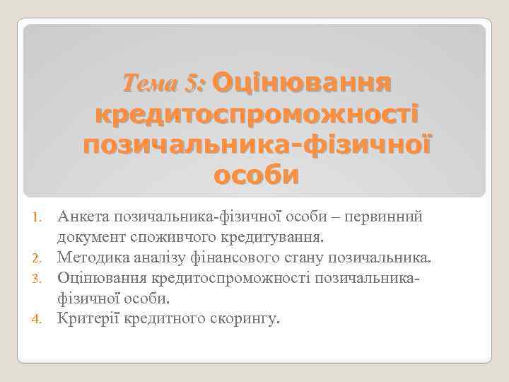 Тема 5: Оцінювання кредитоспроможності позичальника-фізичної особи Анкета позичальника-фізичної особи – первинний документ споживчого кредитування.