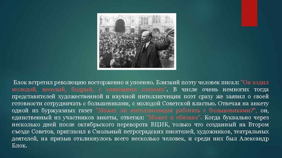  Блок встретил революцию восторженно и упоенно. Близкий поэту человек писал: "Он ходил молодой,