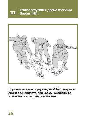 III Транспортування двома особами. Варіант № 1. Пораненого транспортують два бійці, тягнучи за лямки