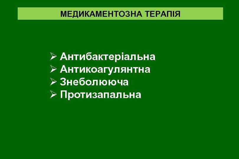 МЕДИКАМЕНТОЗНА ТЕРАПІЯ Ø Антибактеріальна Ø Антикоагулянтна Ø Знеболююча Ø Протизапальна 