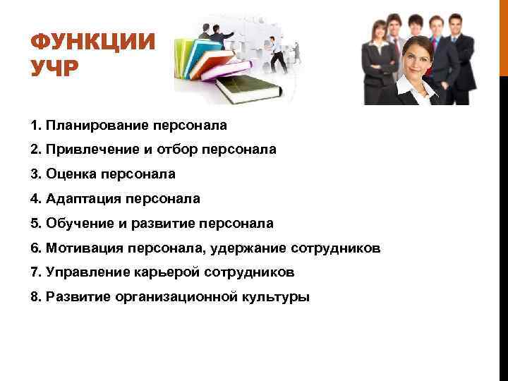 ФУНКЦИИ УЧР 1. Планирование персонала 2. Привлечение и отбор персонала 3. Оценка персонала 4.
