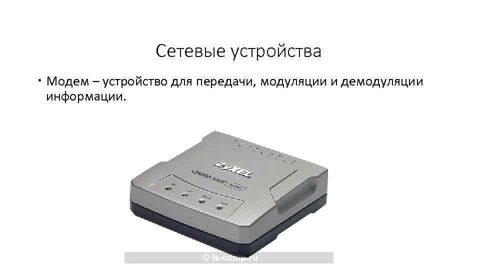 Сетевые устройства Модем – устройство для передачи, модуляции и демодуляции информации. 