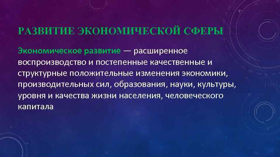 РАЗВИТИЕ ЭКОНОМИЧЕСКОЙ СФЕРЫ Экономическое развитие — расширенное воспроизводство и постепенные качественные и структурные положительные