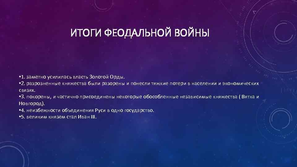 ИТОГИ ФЕОДАЛЬНОЙ ВОЙНЫ • 1. заметно усилилась власть Золотой Орды. • 2. разрозненные княжества