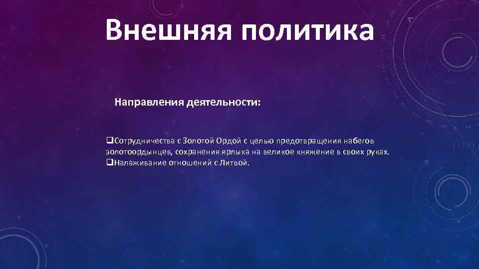 Внешняя политика Направления деятельности: Сотрудничества с Золотой Ордой с целью предотвращения набегов золотоордынцев, сохранения