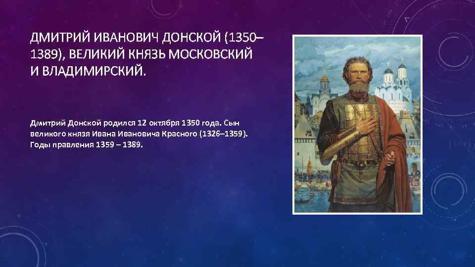 Московская князя дмитрия. Дмитрий Донской родился 12 октября 1350 года. Великий князь Владимирский и Московский - Дмитрий Иванович Донской. Дмитрий Иванович Донской (1350-1359-1389). Дмитрий i Иванович Донской (1350–1389 гг.).