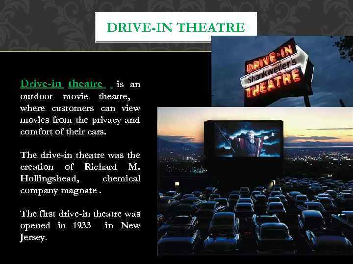 DRIVE-IN THEATRE Drive-in theatre is an outdoor movie theatre, where customers can view movies