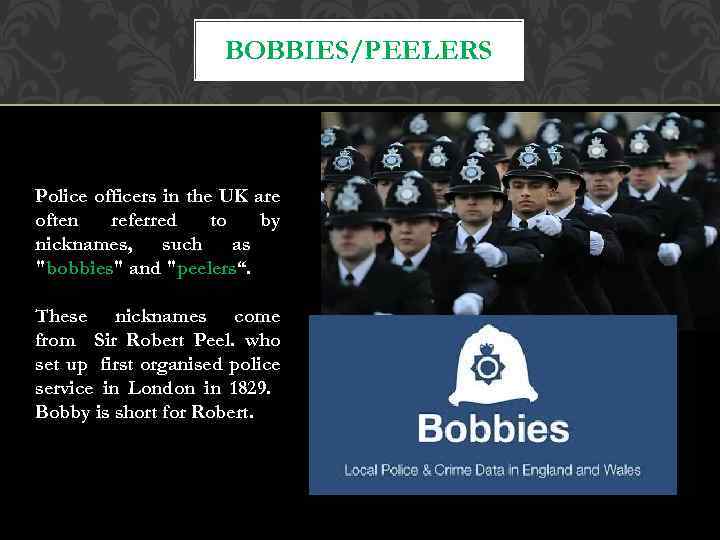 BOBBIES/PEELERS Police officers in the UK are often referred to by nicknames, such as