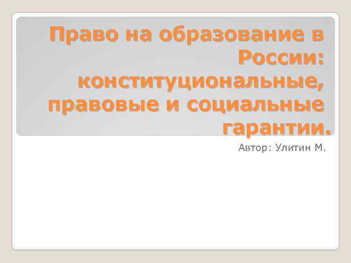 Право на образование в России: конституциональные, правовые и социальные гарантии. Автор: Улитин М. 