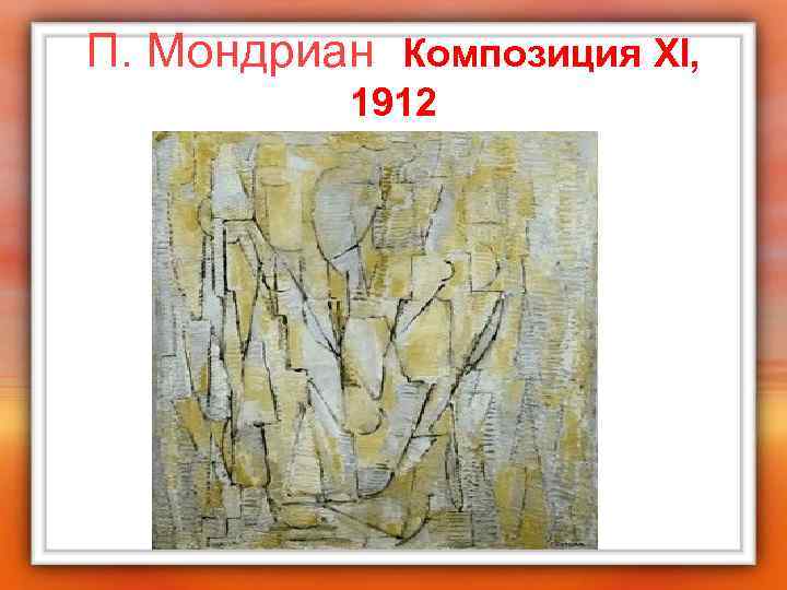 П. Мондриан Композиция XI, 1912 