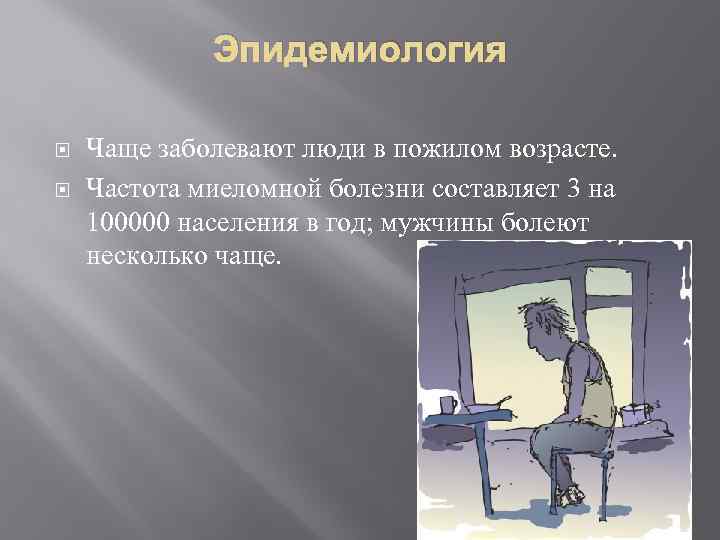 Эпидемиология Чаще заболевают люди в пожилом возрасте. Частота миеломной болезни составляет 3 на 100000