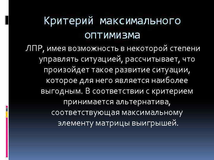 Критерий максимального оптимизма ЛПР, имея возможность в некоторой степени управлять ситуацией, рассчитывает, что произойдет