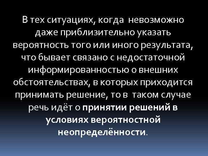 В тех ситуациях, когда невозможно даже приблизительно указать вероятность того или иного результата, что