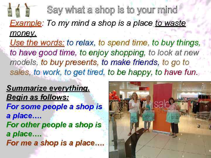 Example: To my mind a shop is a place to waste money. Use the