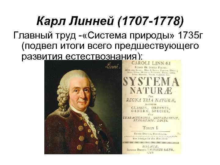 Карл Линней (1707 -1778) Главный труд - «Система природы» 1735 г (подвел итоги всего