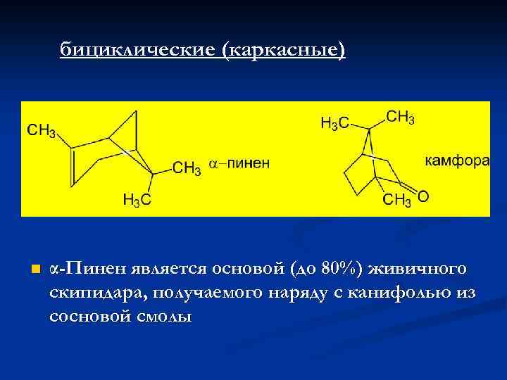 бициклические (каркасные) n α-Пинен является основой (до 80%) живичного скипидара, получаемого наряду с канифолью