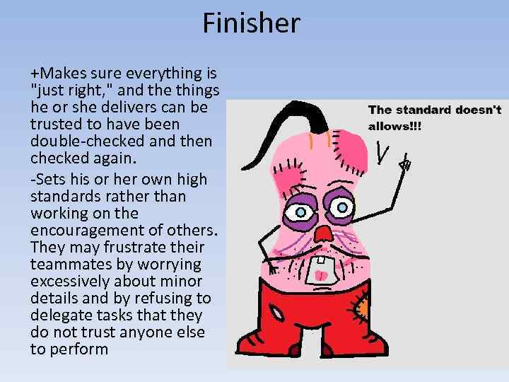 Finisher +Makes sure everything is "just right, " and the things he or she