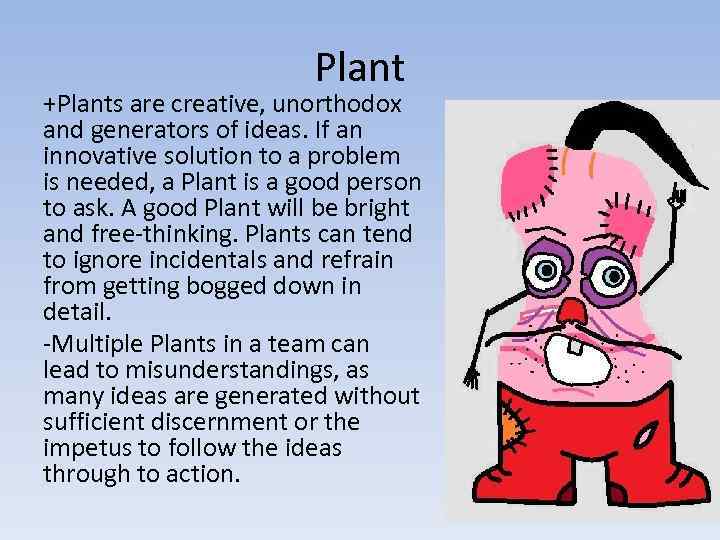 Plant +Plants are creative, unorthodox and generators of ideas. If an innovative solution to