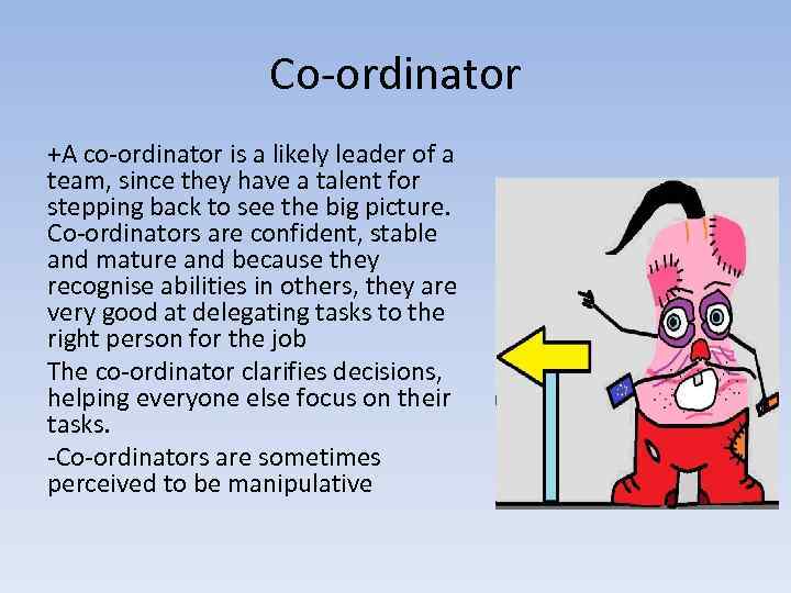 Co-ordinator +A co-ordinator is a likely leader of a team, since they have a