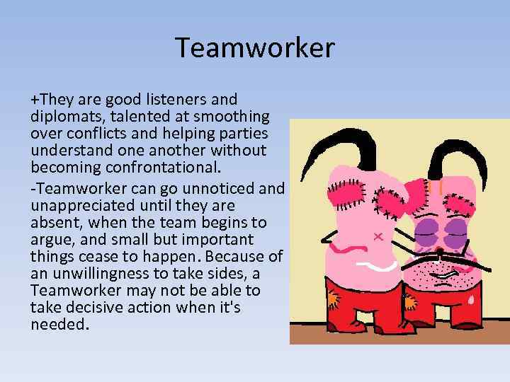 Teamworker +They are good listeners and diplomats, talented at smoothing over conflicts and helping