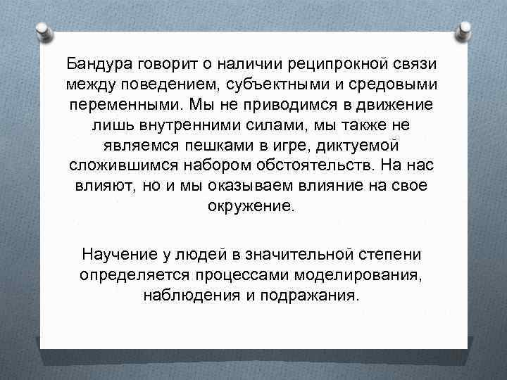 Бандура говорит о наличии реципрокной связи между поведением, субъектными и средовыми переменными. Мы не