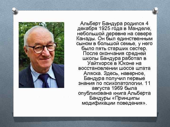 Альберт Бандура родился 4 декабря 1925 года в Манделе, небольшой деревне на севере Канады.