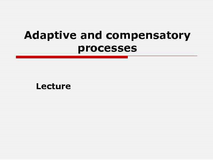 Adaptive and compensatory processes Lecture 